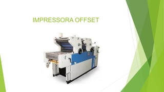 IMPRESSORA OFFSET
 