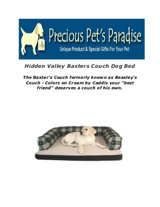 Hidden Valley Baxters Couch Dog Bed
The Baxter's Couch formerly known as Beasley's
Couch - Colors on Cream by Caddis your "best
friend" deserves a couch of his own.
 