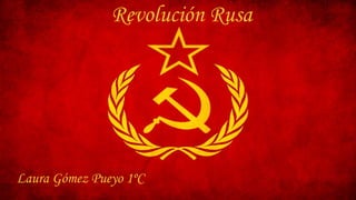 Revolución Rusa
Laura Gómez Pueyo 1ºC
 