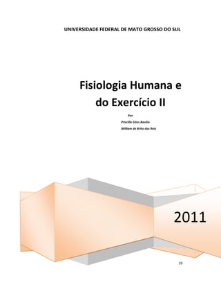 39
UNIVERSIDADE FEDERAL DE MATO GROSSO DO SUL
2011
Fisiologia Humana e
do Exercício II
Por
Priscilla Góes Basílio
William de Brito dos Reis
 