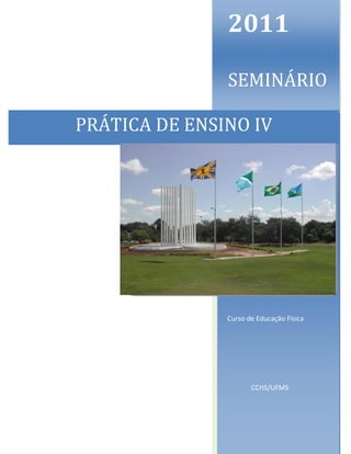 1
2011
SEMINÁRIO
Curso de Educação Física
CCHS/UFMS
PRÁTICA DE ENSINO IV
 