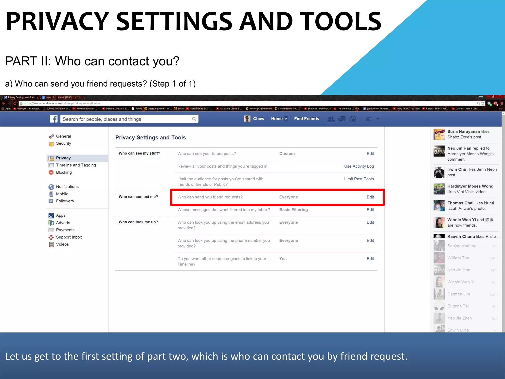 PRIVACY SETTINGS AND TOOLS
PART II: Who can contact you?
a) Who can send you friend requests? (Step 1 of 1)
Let us get to the first setting of part two, which is who can contact you by friend request.
 
