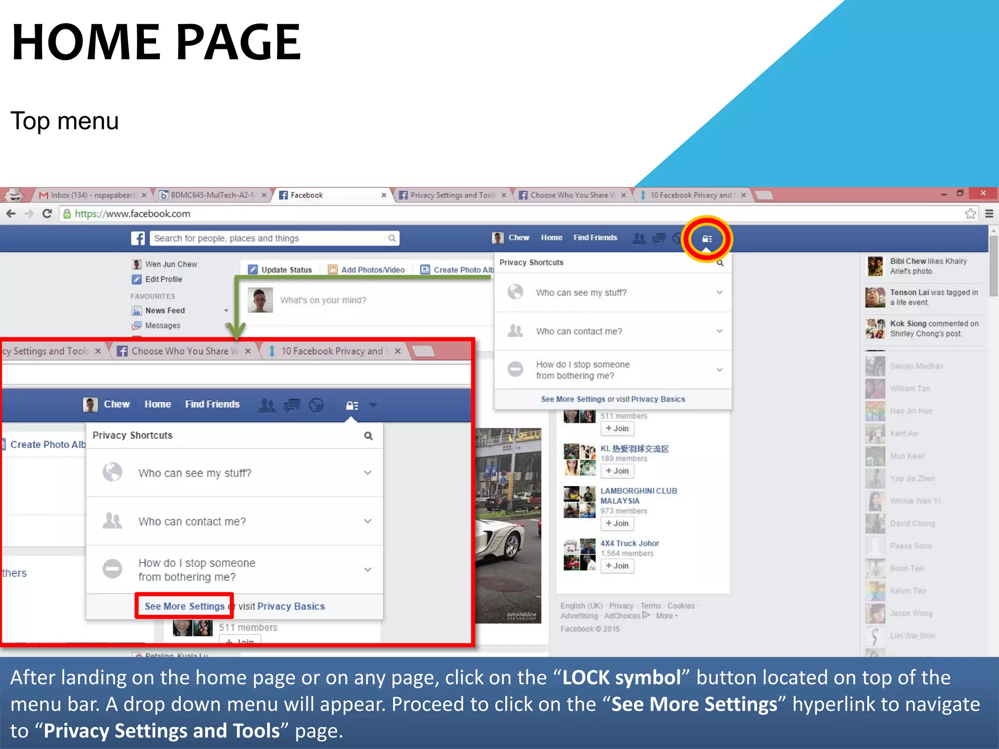 HOME PAGE
Top menu
After landing on the home page or on any page, click on the “LOCK symbol” button located on top of the
menu bar. A drop down menu will appear. Proceed to click on the “See More Settings” hyperlink to navigate
to “Privacy Settings and Tools” page.
 