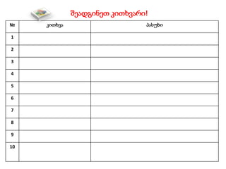 შეადგინეთ კითხვარი!
№ კითხვა პასუხი
1
2
3
4
5
6
7
8
9
10
 