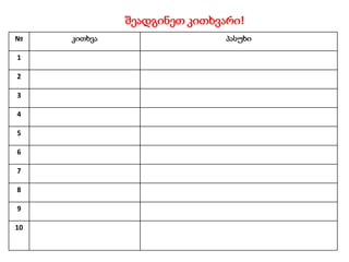 შეადგინეთ კითხვარი!
№ კითხვა პასუხი
1
2
3
4
5
6
7
8
9
10
 