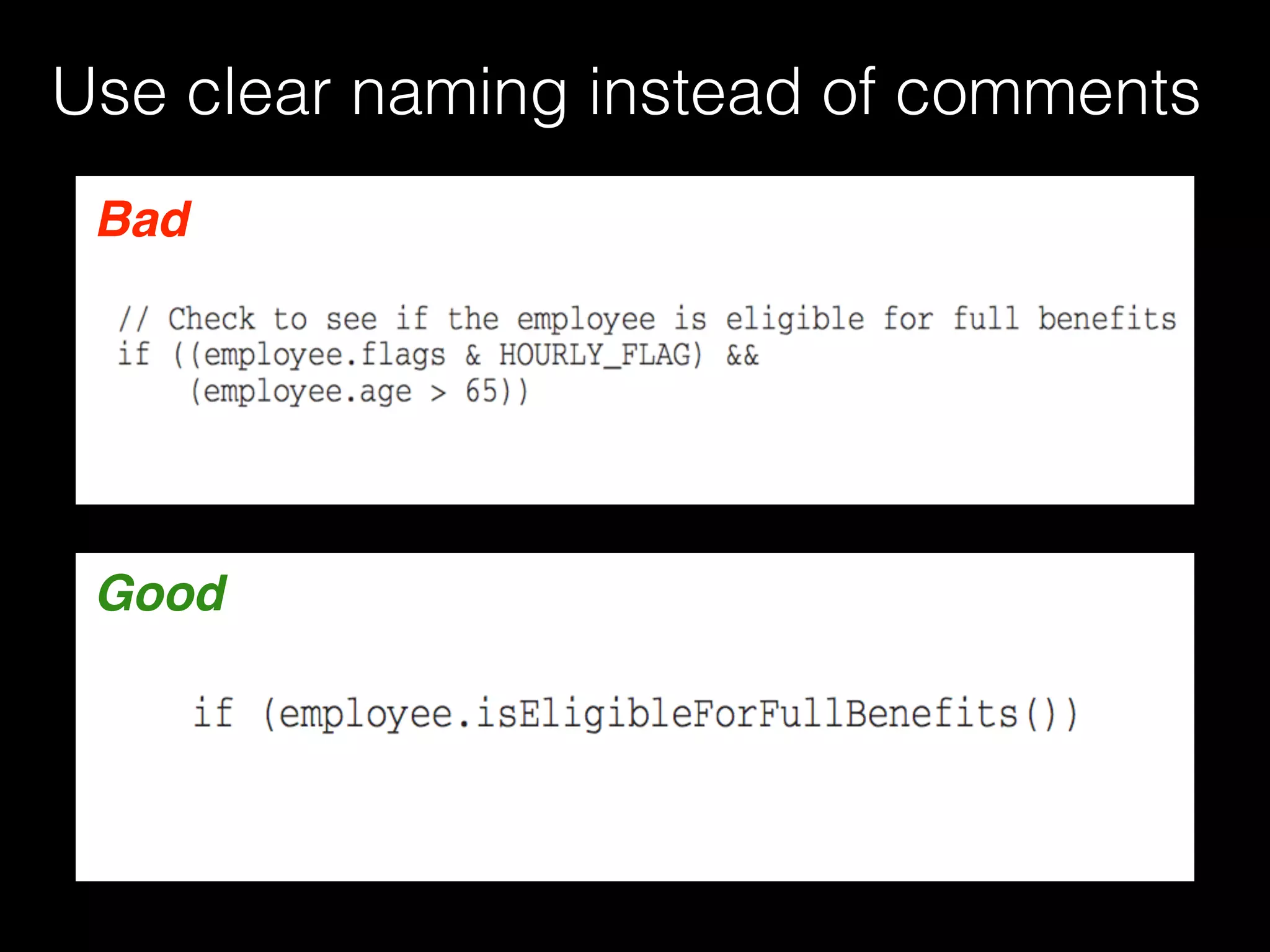Use clear naming instead of comments
Bad
GoodGood
 