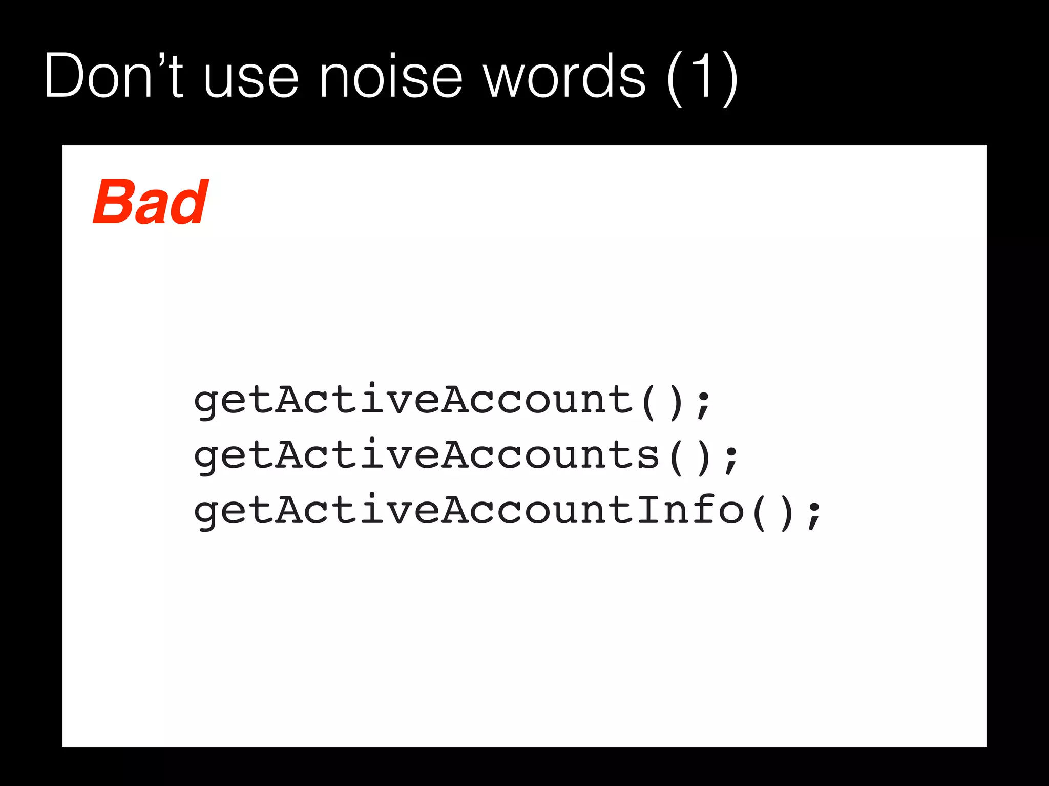 Don’t use noise words (1)
Bad
getActiveAccount();
getActiveAccounts();
getActiveAccountInfo();
 