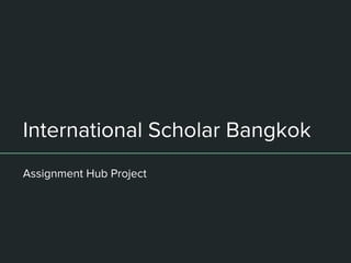 International Scholar Bangkok
Assignment Hub Project
 
