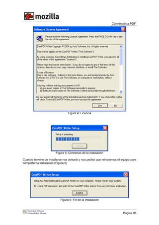 Conversión a PDF
Página 96
Figura 4: Licencia
Figura 5: Comienzo de la instalación
Cuando termine de instalarse nos avisará y nos pedirá que reiniciemos el equipo para
completar la instalación (Figura 6)
Figura 6: Fin de la instalación
 