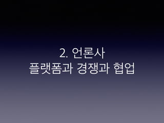 2. 언론사
플랫폼과 경쟁과 협업
 