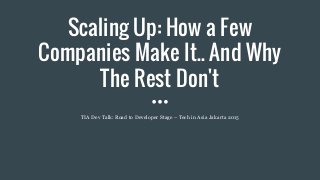 Scaling Up: How a Few
Companies Make It.. And Why
The Rest Don't
TIA Dev Talk: Road to Developer Stage – Tech in Asia Jakarta 2015
 