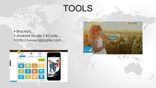 TOOLS
• Brackets…
• Android Studio / XCode…
• http://www.appypie.com…
 