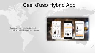 Casi d’uso Hybrid App
Applicazione per visualizzare i  
nuovi prodotti di un e-commerce
 