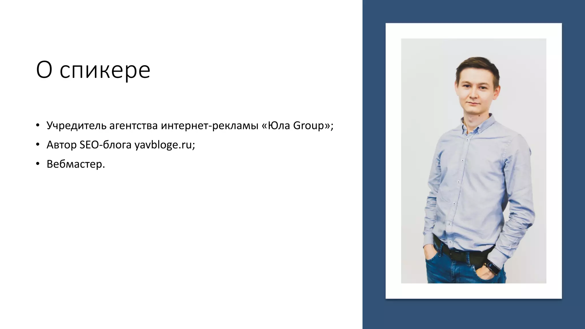 О спикере
• Учредитель агентства интернет-рекламы «Юла Group»;
• Автор SEO-блога yavbloge.ru;
• Вебмастер.
 