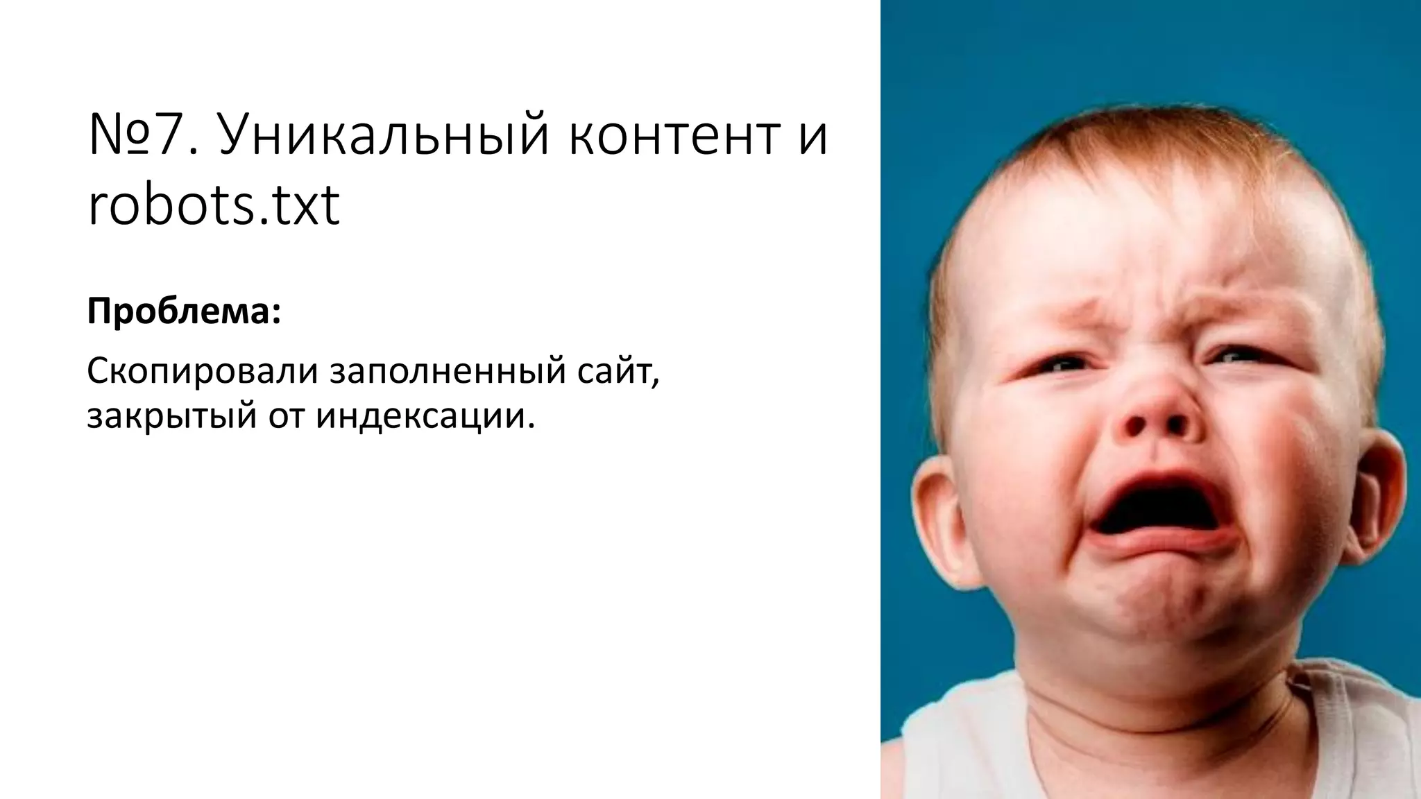 №7. Уникальный контент и
robots.txt
Проблема:
Скопировали заполненный сайт,
закрытый от индексации.
 