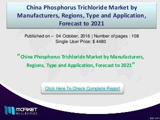 China Phosphorus Trichloride Market by
Manufacturers, Regions, Type and Application,
Forecast to 2021
Published on – 04 October, 2016 | Number of pages : 108
Single User Price: $ 4480
Click Here To Check Complete Report
“China Phosphorus Trichloride Market by Manufacturers,
Regions, Type and Application, Forecast to 2021”
 
