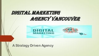 Digital Marketing
agency vancouver
A Strategy Driven Agency
 