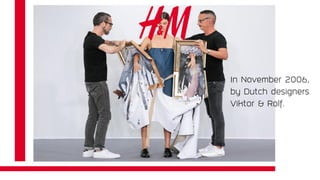 In November 2006,
by Dutch designers
Viktor & Rolf.
 