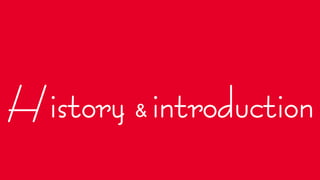 H istory & introduction
 
