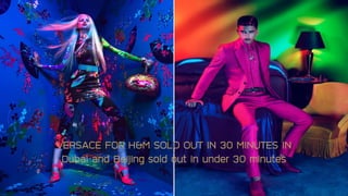 VERSACE FOR H&M SOLD OUT IN 30 MINUTES IN
Dubai and Beijing sold out in under 30 minutes
 
