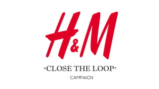 “CLOSE THE LOOP”
CAMPAIGN
 
