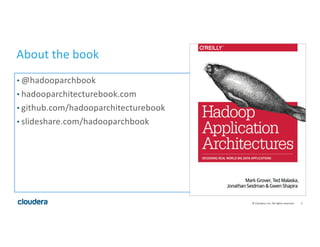 2©	Cloudera,	Inc.	All	rights	reserved.
About	the	book
• @hadooparchbook
• hadooparchitecturebook.com
• github.com/hadooparchitecturebook
• slideshare.com/hadooparchbook
 