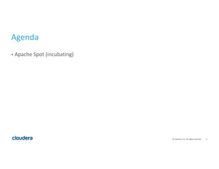 3©	Cloudera,	Inc.	All	rights	reserved.
Agenda
• Apache	Spot	(incubating)
 