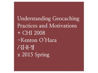 Understanding Geochaching Practices and Motivations