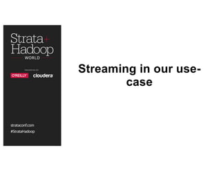 Streaming in our use-
case
 