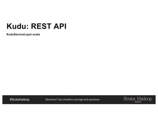 Questions? tiny.cloudera.com/app-arch-questions
Kudu: REST API
KuduServiceLayer.scala
 