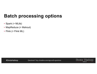 Questions? tiny.cloudera.com/app-arch-questions
Batch processing options
▪ Spark (+ MLlib)
▪ MapReduce (+ Mahout)
▪ Flink (+ Flink ML)
 