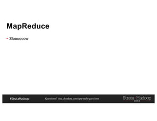 Questions? tiny.cloudera.com/app-arch-questions
MapReduce
▪ Sloooooow
 