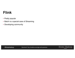 Questions? tiny.cloudera.com/app-arch-questions
Flink
▪ Pretty popular
▪ Batch is a special case of Streaming
▪ Developing community
 