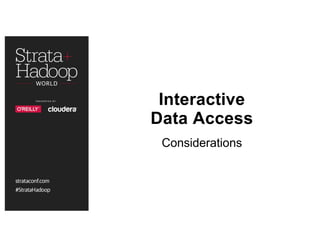 Interactive
Data Access
Considerations
 
