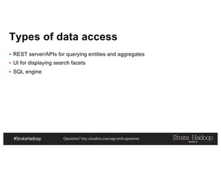 Questions? tiny.cloudera.com/app-arch-questions
Types of data access
▪ REST server/APIs for querying entities and aggregates
▪ UI for displaying search facets
▪ SQL engine
 