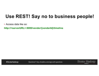 Questions? tiny.cloudera.com/app-arch-questions
Use REST! Say no to business people!
▪ Access data like so:
http://<serverURL>:8080/vender/{venderId}/timeline
 