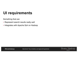 Questions? tiny.cloudera.com/app-arch-questions
UI requirements
Something that can
▪ Represent search results really well
▪ Integrates with Apache Solr on Hadoop
 