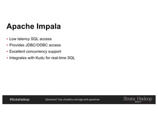 Questions? tiny.cloudera.com/app-arch-questions
Apache Impala
▪ Low latency SQL access
▪ Provides JDBC/ODBC access
▪ Excellent concurrency support
▪ Integrates with Kudu for real-time SQL
 