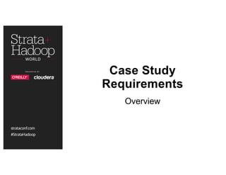 Case Study
Requirements
Overview
 