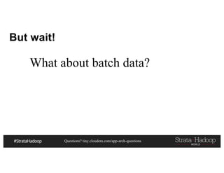 Questions? tiny.cloudera.com/app-arch-questions
But wait!
What about batch data?
 