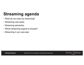 Questions? tiny.cloudera.com/app-arch-questions
Streaming agenda
▪ What do we mean by streaming?
▪ Streaming use-cases
▪ Streaming semantics
▪ Which streaming engine to choose?
▪ Streaming in our use-case
 