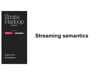 Streaming semantics
 