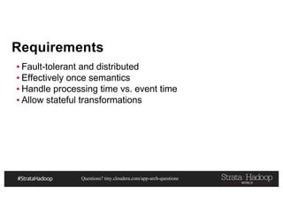 Questions? tiny.cloudera.com/app-arch-questions
Requirements
▪ Fault-tolerant and distributed
▪ Effectively once semantics
▪ Handle processing time vs. event time
▪ Allow stateful transformations
 