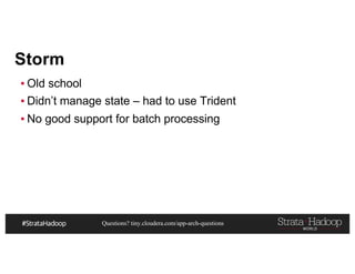 Questions? tiny.cloudera.com/app-arch-questions
Storm
▪ Old school
▪ Didn’t manage state – had to use Trident
▪ No good support for batch processing
 