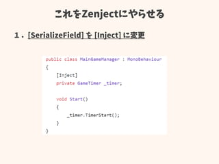 これをZenjectにやらせる
１．[SerializeField] を [Inject] に変更
 