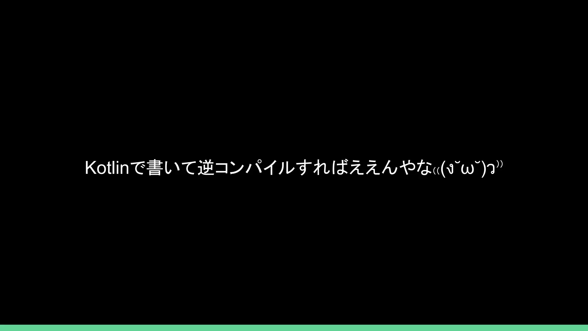 Kotlinで書いて逆コンパイルすればええんやな₍₍(ง˘ω˘)ว⁾⁾
 