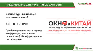 ПРЕДЛОЖЕНИЕ ДЛЯ УЧАСТНИКОВ EASYCONF
Бизнес-тур на мировые
выставки в Китай
$120 В ПОДАРОК
При бронировании тура в период
конференции, виза в Китая
стоимостью $120 оформляется за
счет компании
 