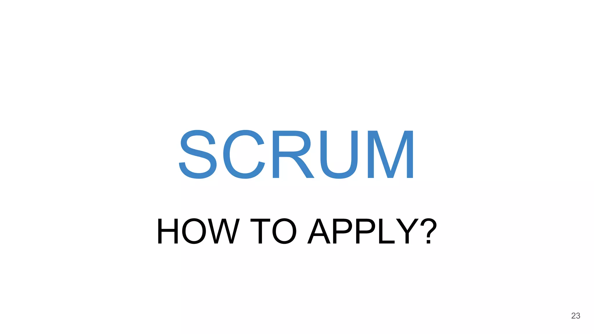 SCRUM
HOW TO APPLY?
23
 