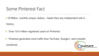 How Pinterest Work
FANTASTIC LINKBUILDING
Users pin an image from any website to their Pinterest board which is
then linke...