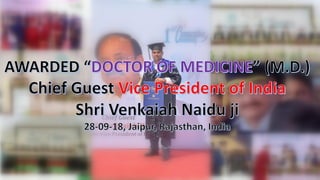 AWARDED “DOCTOR OF MEDICINE” (M.D.) Chief Guest Vice President of India